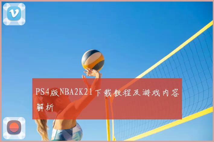 PS4版NBA2K21下载教程及游戏内容解析
