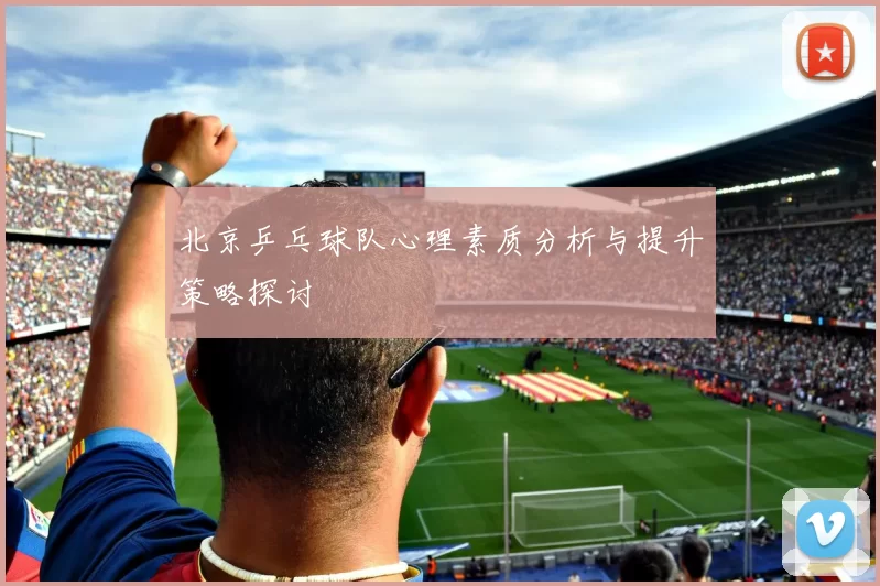 北京乒乓球队心理素质分析与提升策略探讨