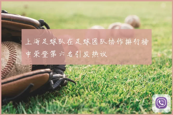 上海足球队在足球团队协作排行榜中荣登第六名引发热议