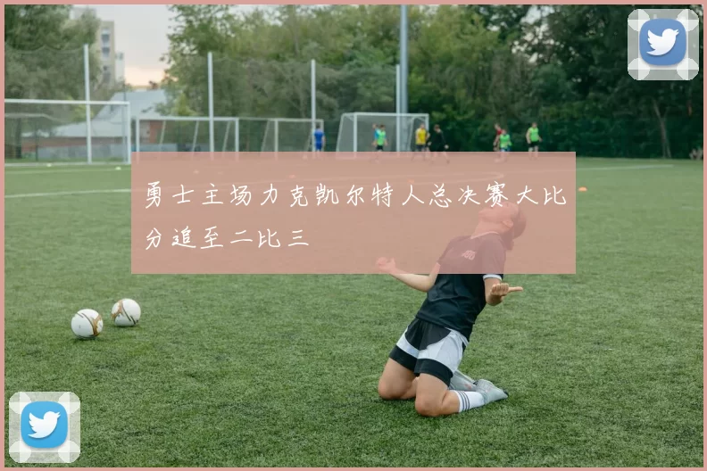 勇士主场力克凯尔特人总决赛大比分追至二比三