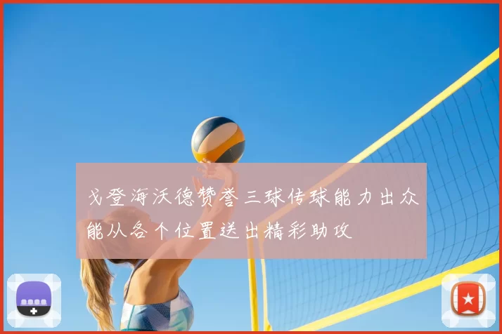 戈登海沃德赞誉三球传球能力出众能从各个位置送出精彩助攻