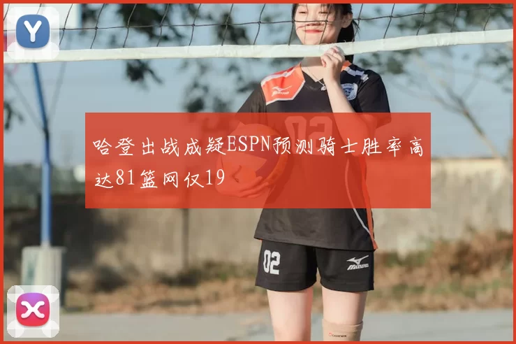 哈登出战成疑ESPN预测骑士胜率高达81篮网仅19