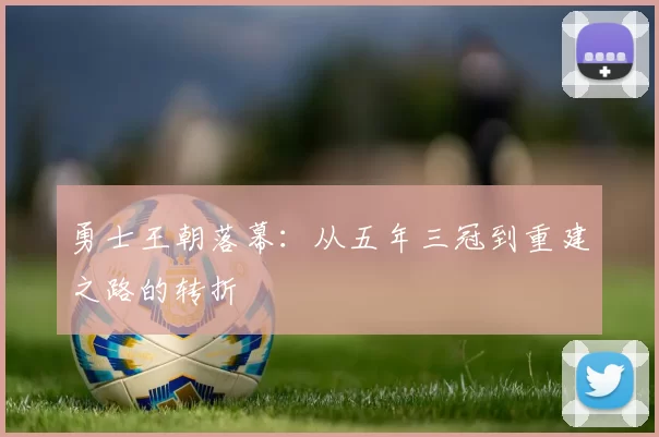 勇士王朝落幕:从五年三冠到重建之路的转折