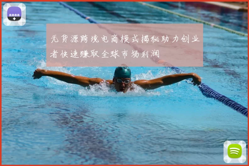 无货源跨境电商模式揭秘助力创业者快速赚取全球市场利润