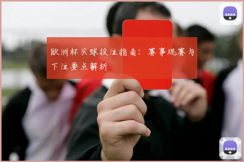 欧洲杯买球投注指南:赛事观赛与下注要点解析