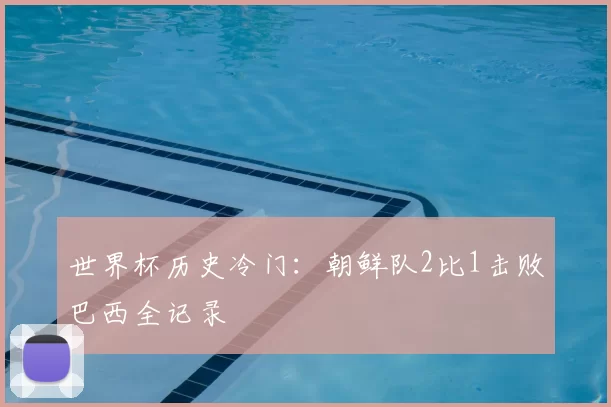 世界杯历史冷门：朝鲜队2比1击败巴西全记录