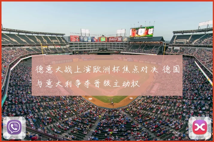 德意大战上演欧洲杯焦点对决 德国与意大利争夺晋级主动权