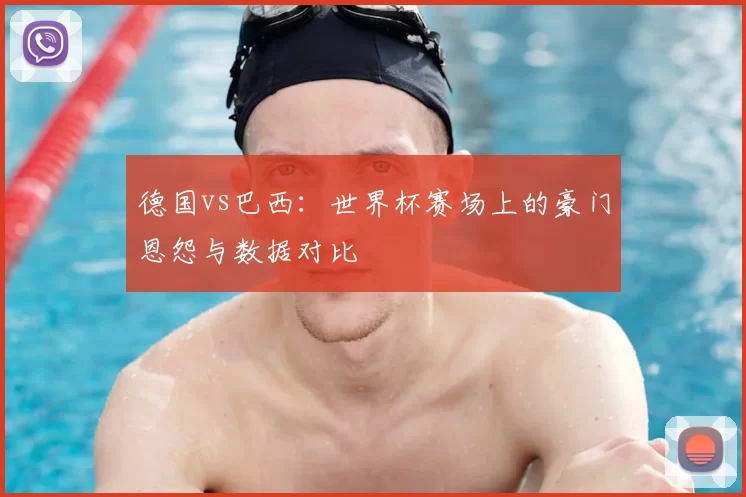 德国vs巴西:世界杯赛场上的豪门恩怨与数据对比