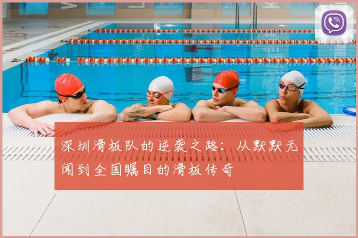深圳滑板队的逆袭之路:从默默无闻到全国瞩目的滑板传奇