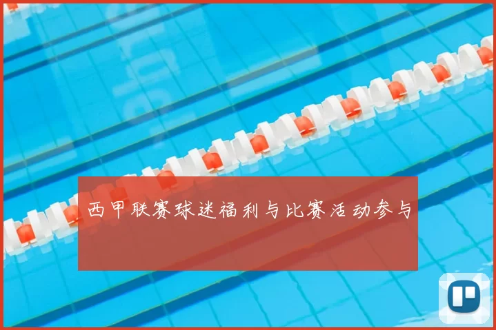 西甲联赛球迷福利与比赛活动参与