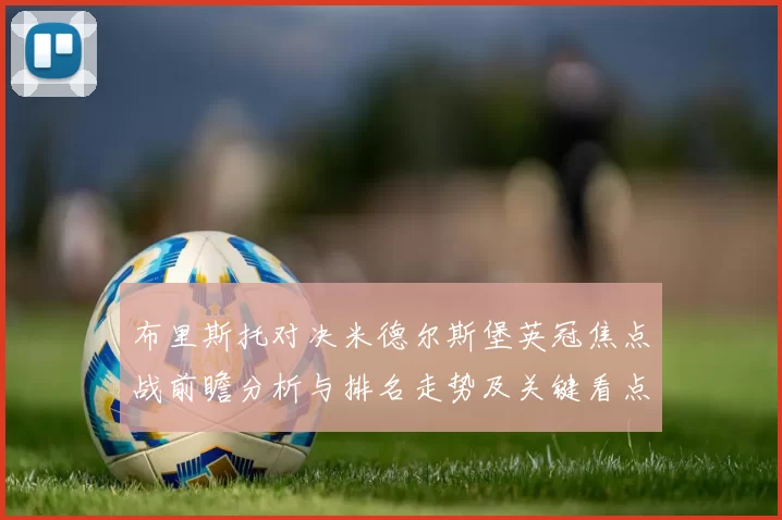 布里斯托对决米德尔斯堡英冠焦点战前瞻分析与排名走势及关键看点