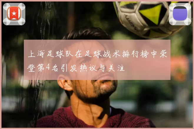 上海足球队在足球战术排行榜中荣登第4名引发热议与关注