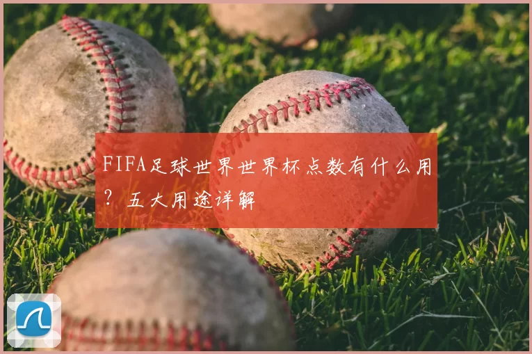 FIFA足球世界世界杯点数有什么用?五大用途详解