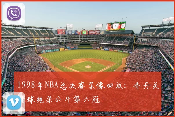 1998年NBA总决赛录像回放:乔丹关键球绝杀公牛第六冠
