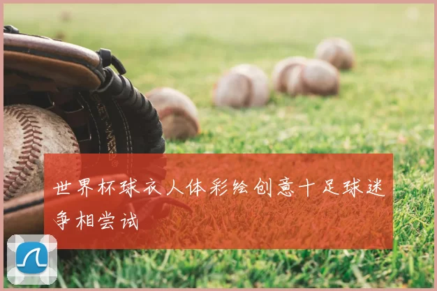 世界杯球衣人体彩绘创意十足球迷争相尝试