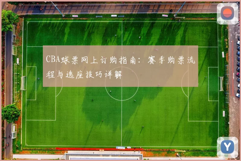 CBA球票网上订购指南：赛季购票流程与选座技巧详解