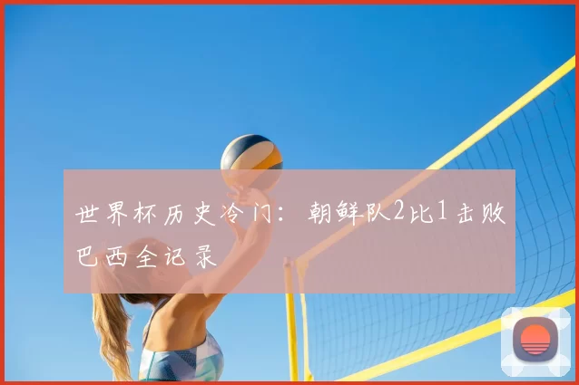 世界杯历史冷门:朝鲜队2比1击败巴西全记录