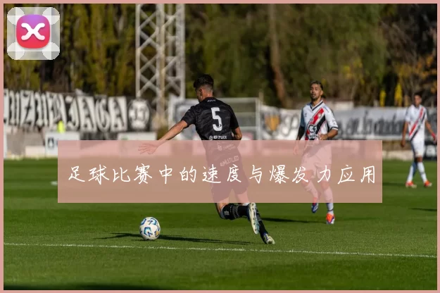 足球比赛中的速度与爆发力应用