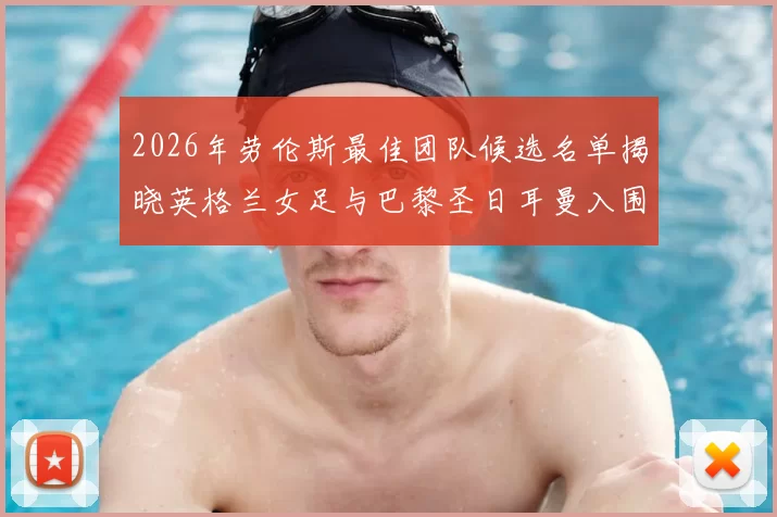 2026年劳伦斯最佳团队候选名单揭晓英格兰女足与巴黎圣日耳曼入围