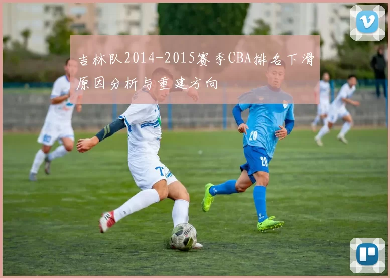 吉林队2014-2015赛季CBA排名下滑原因分析与重建方向